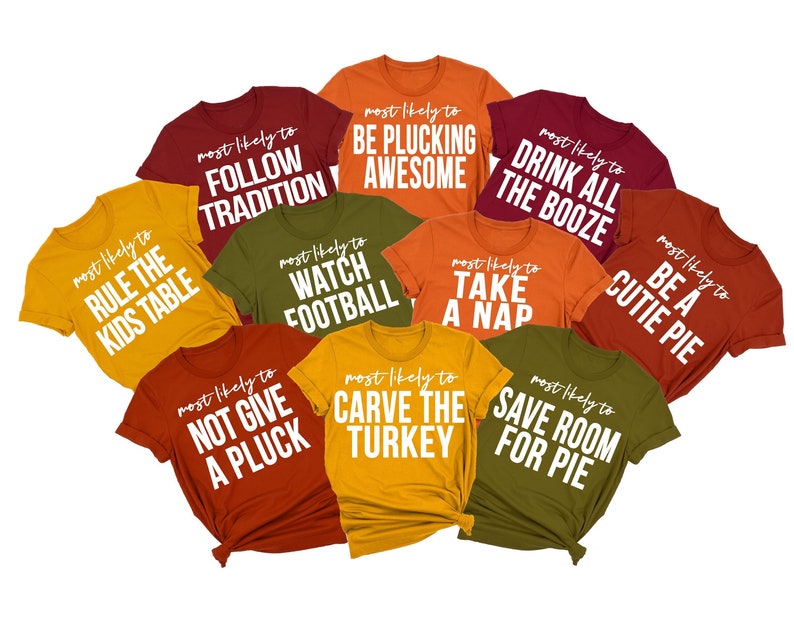 May include: Ten different coloured t-shirts with white text that says 'most likely to' followed by a Thanksgiving-themed phrase. The phrases are: 'Rule the Kids Table', 'Follow Tradition', 'Be Plucking Awesome', 'Drink All the Booze', 'Watch Football', 'Take a Nap', 'Be a Cutie Pie', 'Not Give a Pluck', 'Carve the Turkey', and 'Save Room for Pie'.
