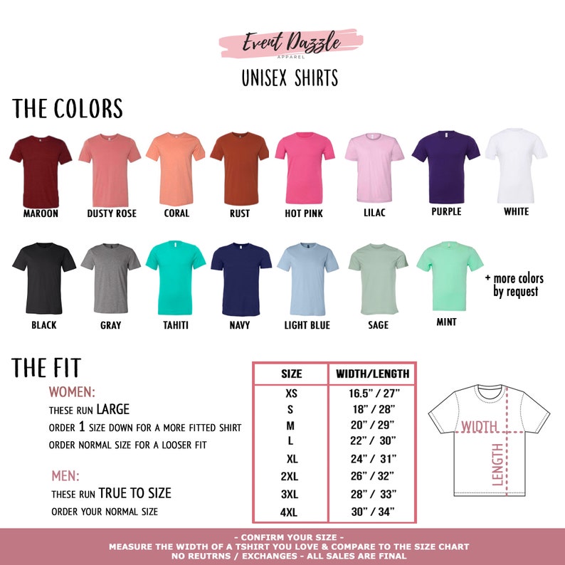 May include: A size chart for unisex t-shirts with a variety of colors, including maroon, dusty rose, coral, rust, hot pink, lilac, purple, white, black, gray, tahiti, navy, light blue, sage, and mint. The chart shows the width and length measurements for each size, from XS to 4XL. The text on the chart reads "Confirm your size - Measure the width of a t-shirt you love & compare to the size chart. No returns / exchanges - All sales are final."