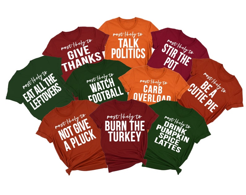 May include: Ten different t-shirts with white text on various coloured backgrounds. The text on each shirt says "most likely to" followed by a Thanksgiving-themed phrase. The phrases include "eat all the leftovers", "give thanks", "talk politics", "stir the pot", "watch football", "carb overload", "be a cutie pie", "not give a pluck", "burn the turkey", and "drink pumpkin spice lattes".