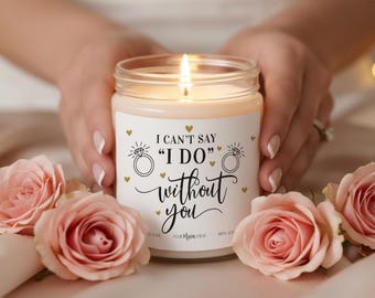 Can't Say I Do Without You Bridesmaid Proposal Candle Gift, Maid of Honor Bulk Candles, 40+ Scents to Choose From