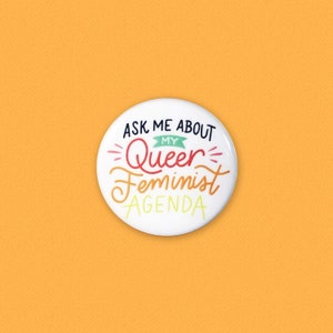 Ask Me About My Queer Feminist Agenda - Button Pins - 1.25"  - Feminist - Feminism - LGBTQ - Pride - Queer