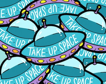Take Up Space - Outer Space Inspired Vinyl Sticker - 2.5x3" - Alien - UFO - Outer Space - Galactic - Feminism - Flying Saucer - Strange