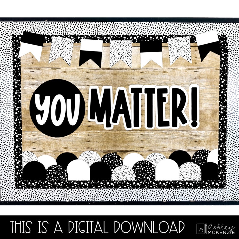 May include: Black and white bulletin board with a woodgrain background. The bulletin board has a black and white polka dot border and a banner with black and white triangles. The text "You Matter!" is displayed in black letters on a white circle.