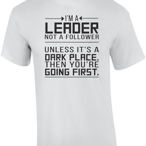 I&#39;m a leader not a follower. Unless it&#39;s a dark place. T-Shirt