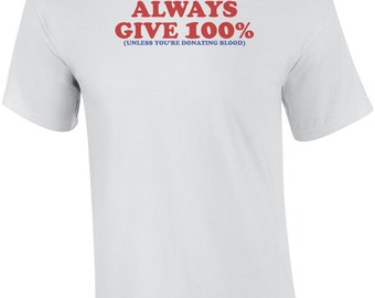 Always Give 100% (Unless You're Donating Blood) Funny Tee