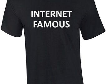 Internet famous - funny t-shirt