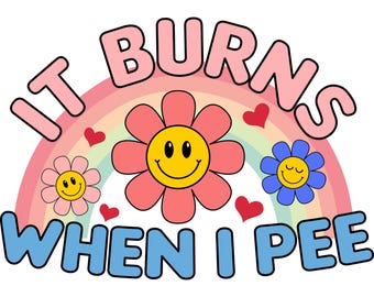 It Burns When I Pee - Funny Offensive T-Shirt Embarrassing Funny Gift For Women. Adult Humor. Dirty T-shirt. Inappropriate Shirt for Women