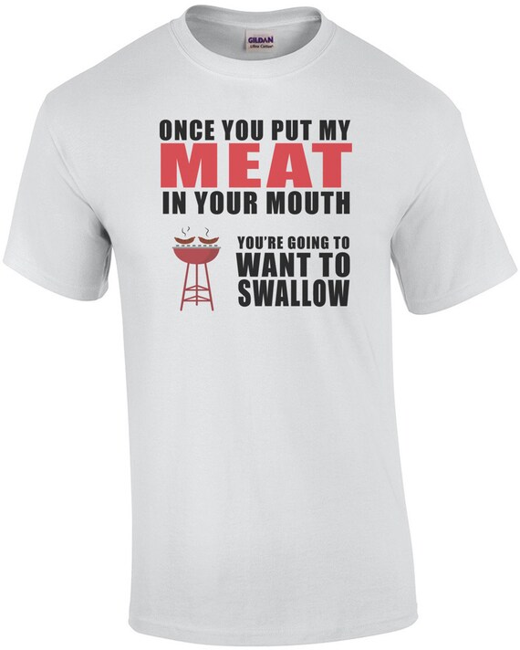 Once You Put My Meat In Your Mouth Shirt Funny Bbq Tee Once You Put My Meat In Your Mouth Shirt Funny Bbq Tee