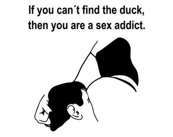 If you can't find the duck, then you are a sex addict. Funny offensive t-shirt