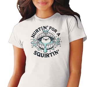 Hurtin&#39; For A Squirtin&#39;  Inappropriate T-Shirt, Adult Humor. Raunchy Gag Gift, Funny Wife Gift, Dirty T-Shirt Exchange. Offensive Ladies Tee