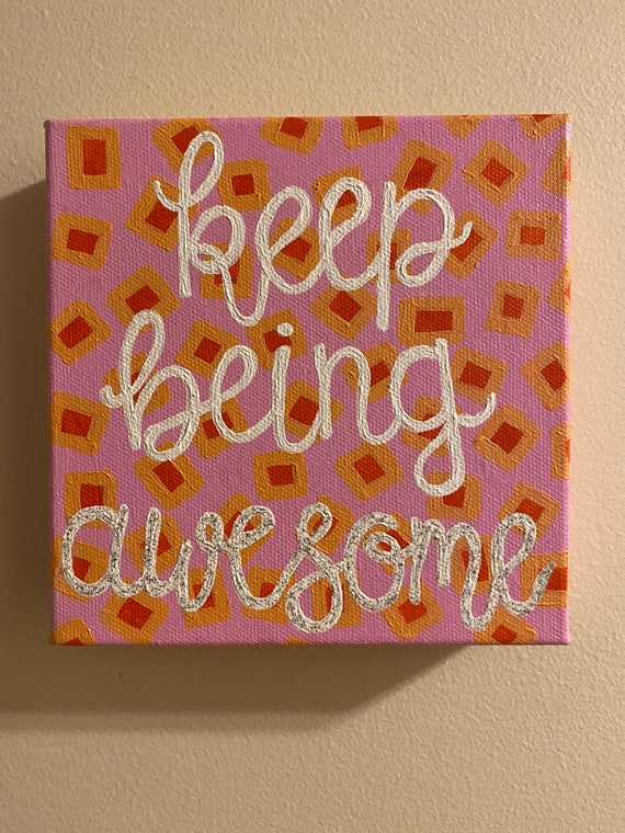 Keep Being Awesome 6x6 Acrylic Painting on Canvas 