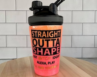 Straight Outta Shape/Alexa/Shaker Bottle/Gym/Workout/Glitter