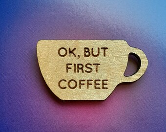 Ok, But 1st Coffee - I Love Coffee - Laser cut pin