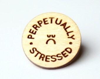 Perpetually Stressed -  Laser-cut Pin