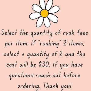 May include: A digital image with a daisy illustration and text. The text reads: "Select the quantity of rush fees per item. If 'rushing' 2 items, select a quantity of 2 and the cost will be $30."