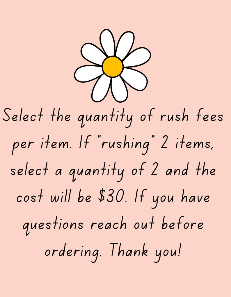 May include: A digital image with a daisy illustration and text. The text reads: "Select the quantity of rush fees per item. If 'rushing' 2 items, select a quantity of 2 and the cost will be $30."