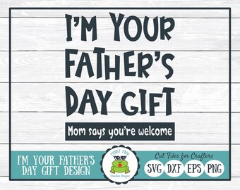 I'm Your Father's Day Gift, SVG Cut File for Crafters