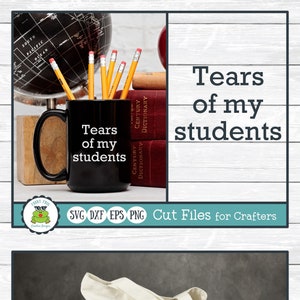 Tears of My Students, Teacher SVG Cut File for Crafters