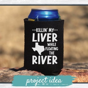 May include: Black neoprene can cooler with white text that reads "...KILLIN' MY... LIVER WHILE FLOATING THE RIVER" with an outline of the state of Texas.