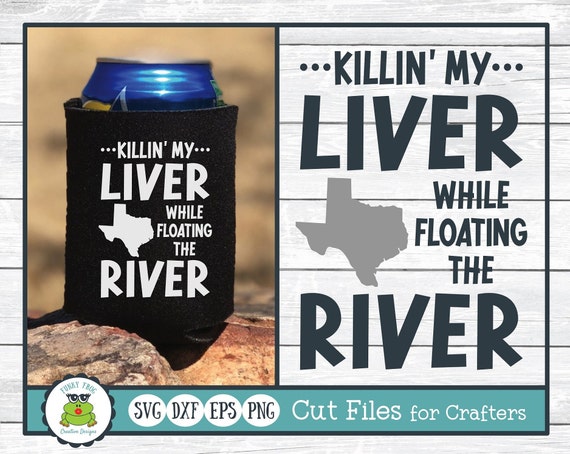 Texas Killin' My Liver While Floating the River, SVG Cut File for Crafters