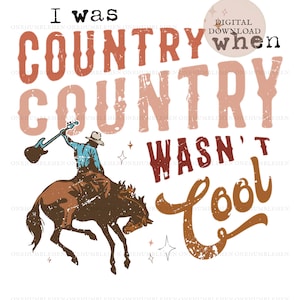 I Was Country When Country Wasn&#39;t Cool PNG | Classic Country Music Lyrics Sublimation Transfer Design | Distressed Western Print File