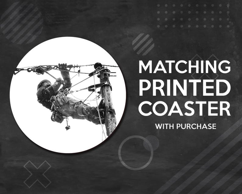 May include: A black and white circular graphic featuring a utility worker climbing a wooden pole to reach power lines. The text to the right reads MATCHING PRINTED COASTER WITH PURCHASE against a dark background with geometric shapes.