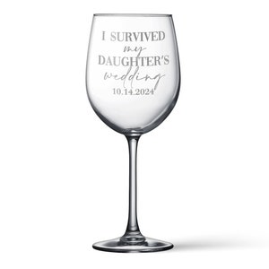 May include: A clear glass wine glass featuring the etched text I SURVIVED my DAUGHTER'S wedding 10.14.2024. The stemware has a rounded bowl, a slender stem, and a circular base, with the lettering displayed in a mix of block and script fonts.