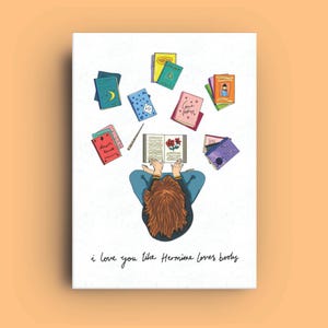 May include: A hand-drawn illustration of a person sitting cross-legged surrounded by books. The person is reading a book with a flower on the cover. The text "i love you like Hermione loves books" is written at the bottom of the image.