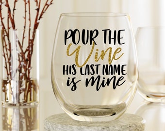 Pour the wine his last name is mine, Bride to be gift, Finally, Bachelorette Party Wine Glass,Engagement Wine Glass, Gift for her