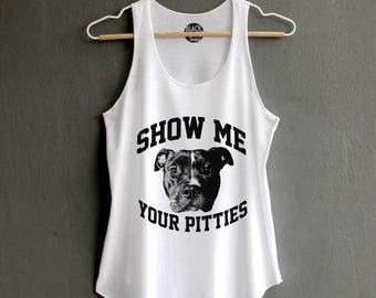 Show me your pitties Shirt - Pitbull Shirt Shirt Funny Shirts graphic t-shirts White Tank Top Womens