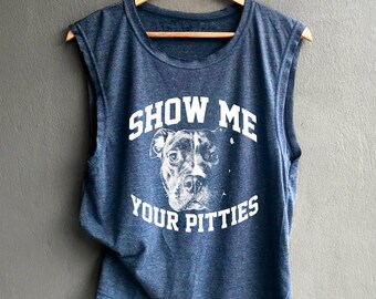Show me your pitties Shirt - Pitbull Shirt - Dog Shirt - Pitbull Tank top Shirt Muscle Tank Top Womens