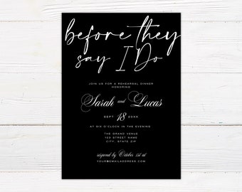 May include: Black and white wedding rehearsal dinner invitation with the text "before they say I Do" in a script font. The invitation includes the names Sarah and Lucas, the date September 18, 20XX, and the time six o'clock in the evening. The invitation also includes the venue name, address, and RSVP information.