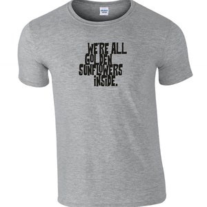 Puede incluir: Una camiseta gris jaspeada con texto negro que dice "We're all golden sunflowers inside."