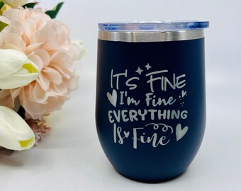 Its Fine, I'm Fine, Everything is Fine, Wine Cup, Funny Wine Gift, Personalized Wine Gift Idea, Wine Bar Decor, Gift Idea for Her, Mom Gift