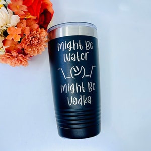 Might Be Water, Might Be Vodka Drink Tumbler, 20 oz, 30 oz – June