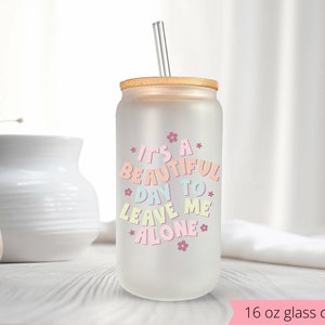 It&#39;s a Good Day To Leave Me Alone, 16 oz Frosted Glass, Iced Coffee Glass, Manifest Cup, Mental Health Matters, Iced Coffee, Sublimation png