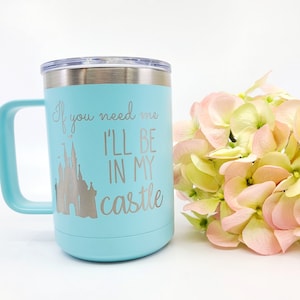 Travel Coffee Cup, Disney Travel Mug, If You Need Me Ill Be In My Castle, Princess Mug, Castle Coffee Cup, Insulated Cup