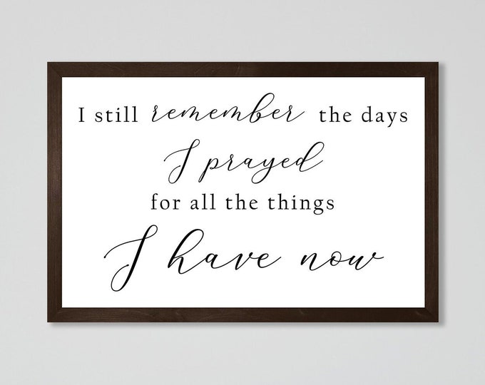 I still remember the days I prayed for what I have now-sign for fireplace-sign-framed living room sign wall decor for home-new home sign