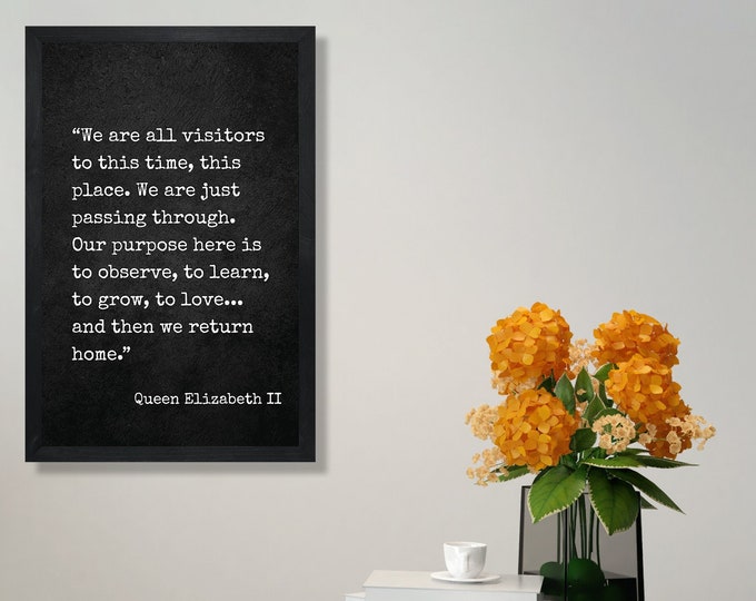Queen Elizabeth II quote wall art-we are all visitors to this time and place-motivational wall art-positive inspirational wall art