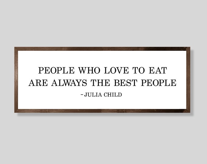 People who love to eat are always the best people sign-julia child quote-dining room decor-wall sign for kitchen wall decor-kitchen sign