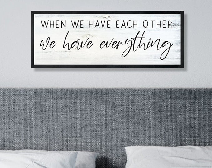 When we have each other we have everything-master bedroom wall decor over the bed-wall art-master bedroom signs above bed-wall decor bedroom