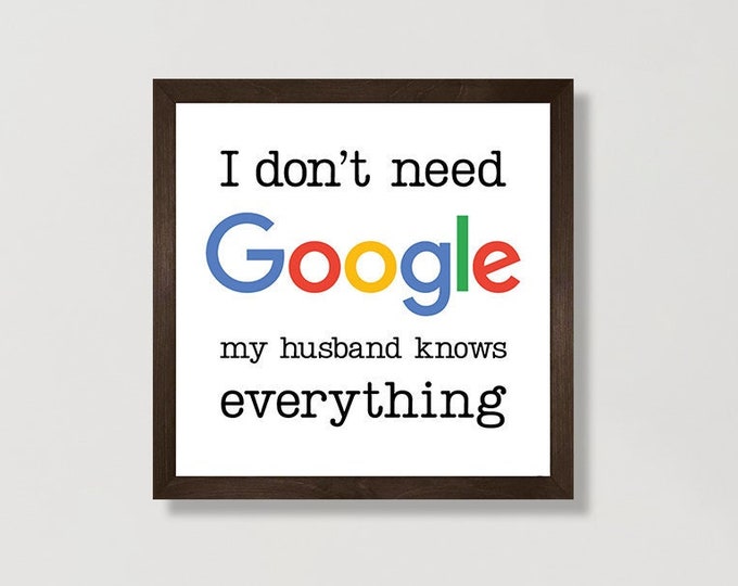 I don't need google sign-funny signs-google-my husband knows everything-wife-kids-son-daughter-knows everything-sign