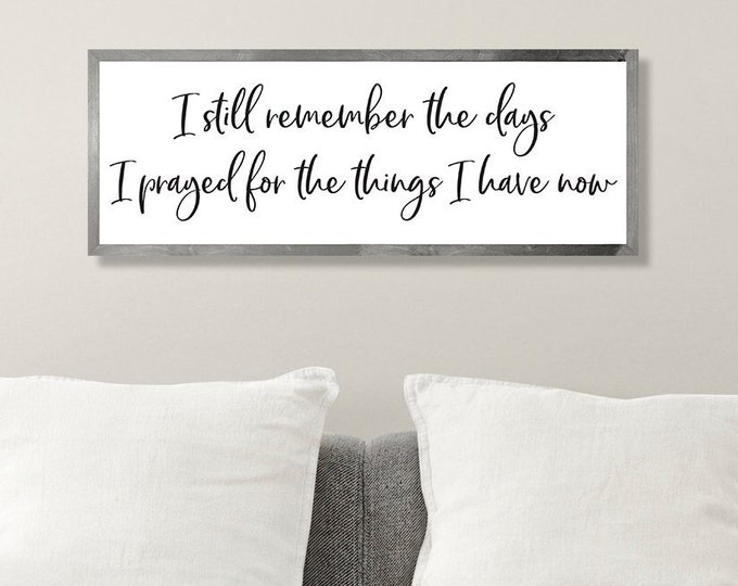 I still remember the days I prayed for what I have now-sign for fireplace-sign-framed living room sign wall decor for home-new home sign