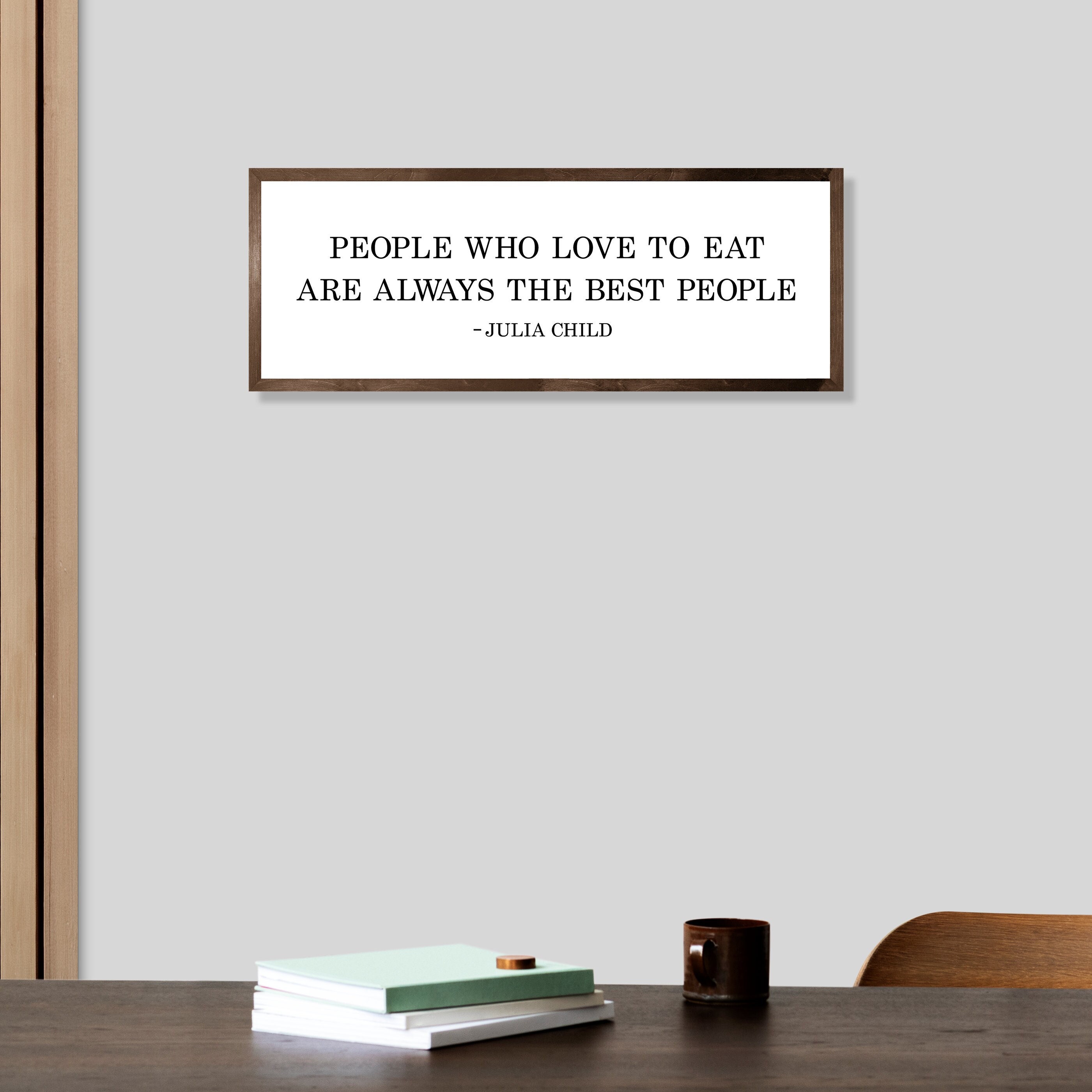 People who love to eat are always the best people sign-julia child  quote-dining room decor-wall sign for kitchen wall decor-kitchen sign