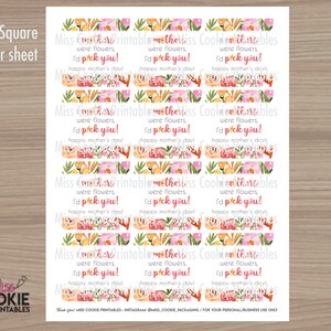 May include: Twelve 2.5 inch square printable gift tags featuring a floral design with the text "If there were flowers, I'd pick you! Happy Mother's Day!"