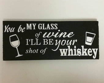 Wood sign - You be my glass of wine ill be your shot of whiskey 14" x 5 1/2"  by NinetyNineDesigns