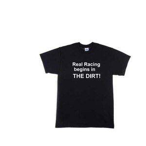 May include: Black t-shirt with white text that reads "Real Racing begins in THE DIRT!"