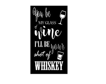 Wood Sign - You be my glass of Wine I'll be your shot of Whiskey by NinetyNineDesigns