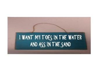 Wood Sign - I want my toes in the water and ass in the sand 12" x 3 1/2" by NinetyNineDesigns
