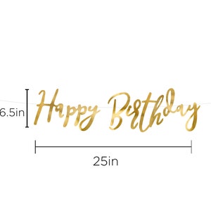 May include: Gold foil Happy Birthday banner, 25 inches long and 6.5 inches tall.